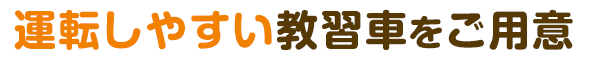 運転しやすい教習車をご用意