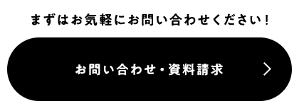 まずはお気軽にお問い合わせください! お問い合わせ・資料請求