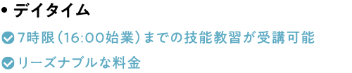 デイタイム 7時限（16:00始業）までの技能教習が受講可能 リーズナブルな料金